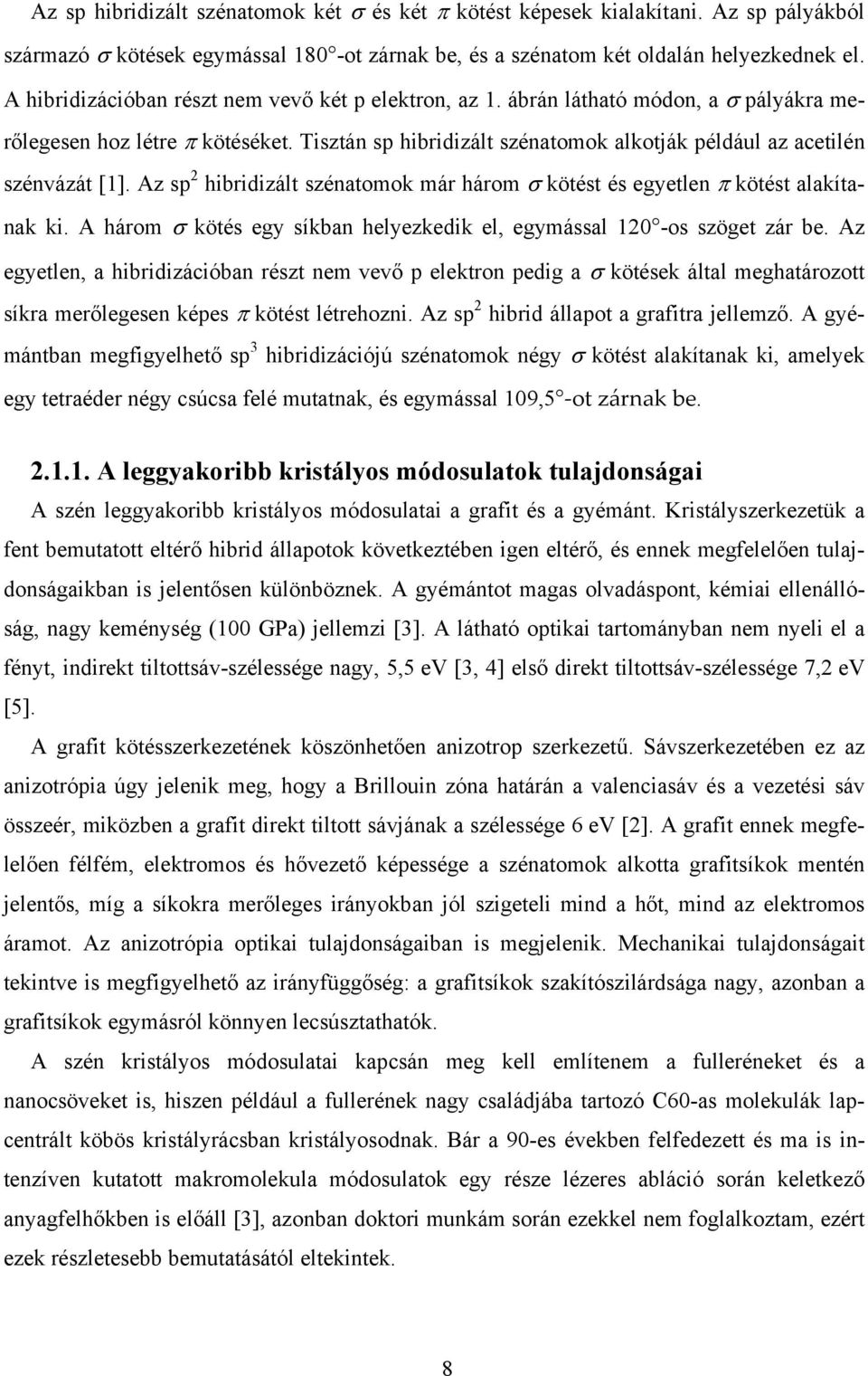 Tisztán sp hibridizált szénatomok alkotják például az acetilén szénvázát [1]. Az sp 2 hibridizált szénatomok már három σ kötést és egyetlen π kötést alakítanak ki.