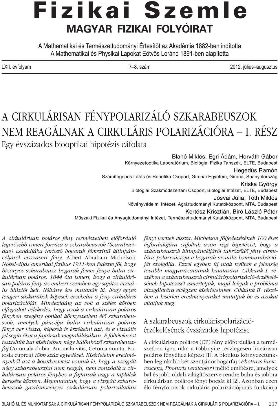 Robotika Csoport, Gironai Egyetem, Girona, Spanyolország Kriska György Biológiai Szakmódszertani Csoport, Biológiai Intézet, ELTE, Budapest Jósvai Júlia, Tóth Miklós Növényvédelmi Intézet,