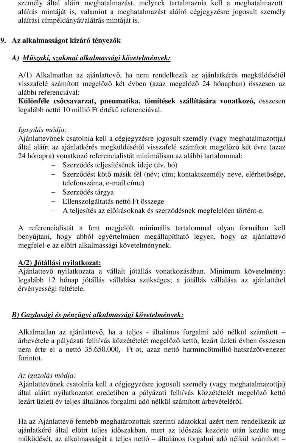 Az alkalmasságot kizáró tényezők A) Műszaki, szakmai alkalmassági követelmények: A/1) Alkalmatlan az ajánlattevő, ha nem rendelkezik az ajánlatkérés megküldésétől visszafelé számított megelőző két