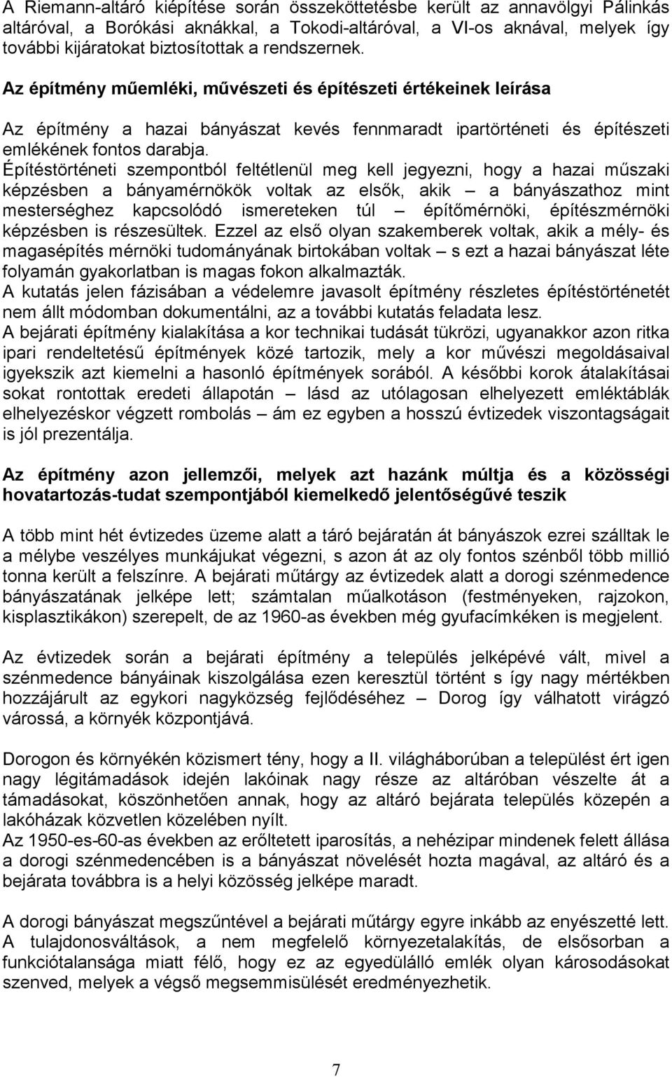Építéstörténeti szempontból feltétlenül meg kell jegyezni, hogy a hazai mőszaki képzésben a bányamérnökök voltak az elsık, akik a bányászathoz mint mesterséghez kapcsolódó ismereteken túl