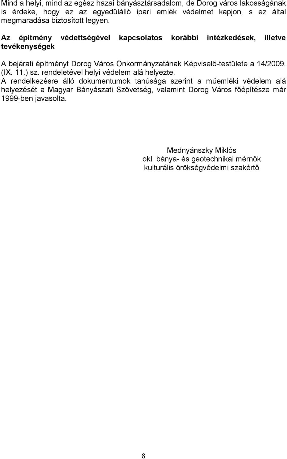 Az építmény védettségével kapcsolatos korábbi intézkedések, illetve tevékenységek A bejárati építményt Dorog Város Önkormányzatának Képviselı-testülete a 14/2009. (IX.