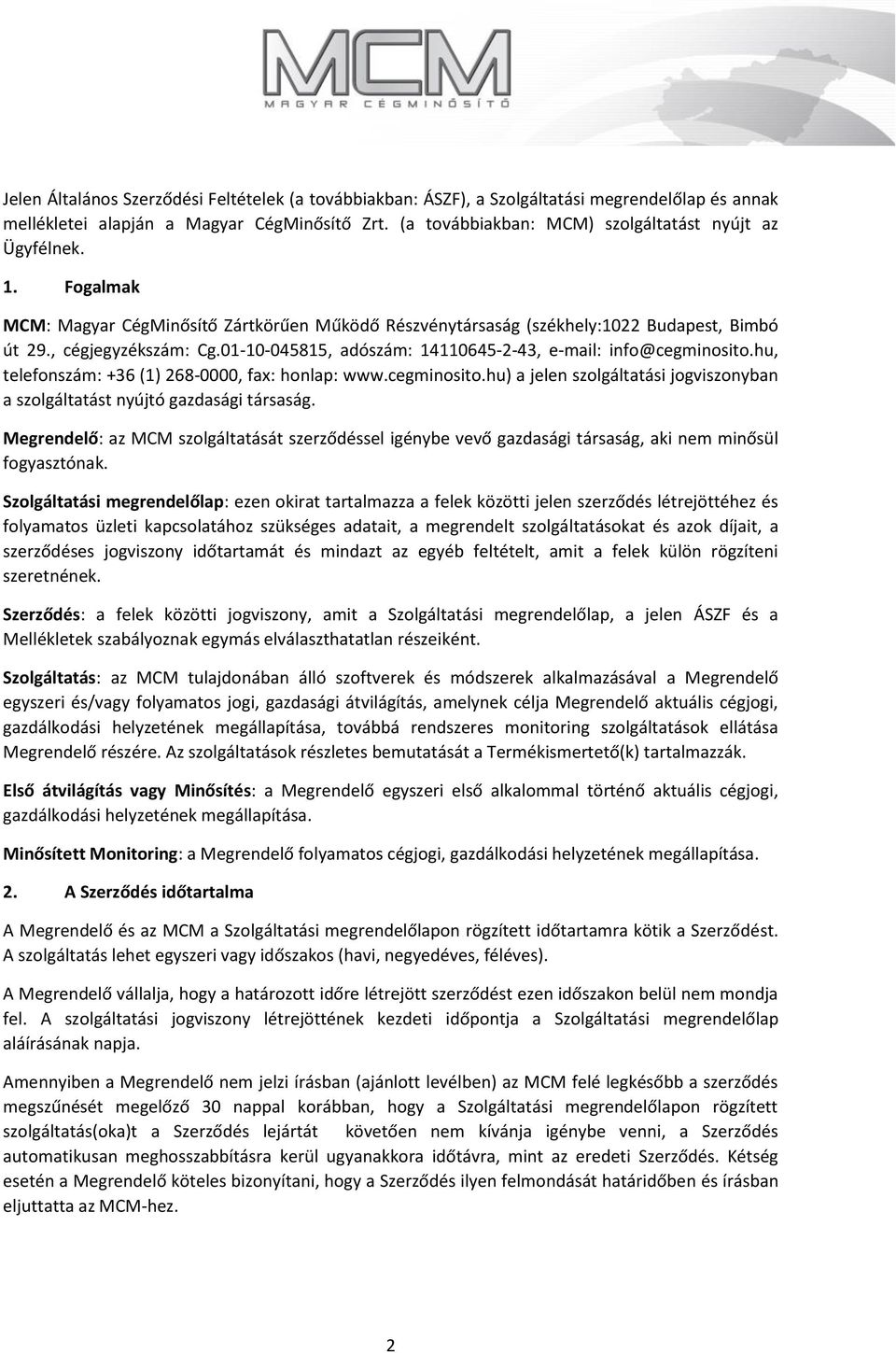 hu, telefonszám: +36 (1) 268-0000, fax: honlap: www.cegminosito.hu) a jelen szolgáltatási jogviszonyban a szolgáltatást nyújtó gazdasági társaság.