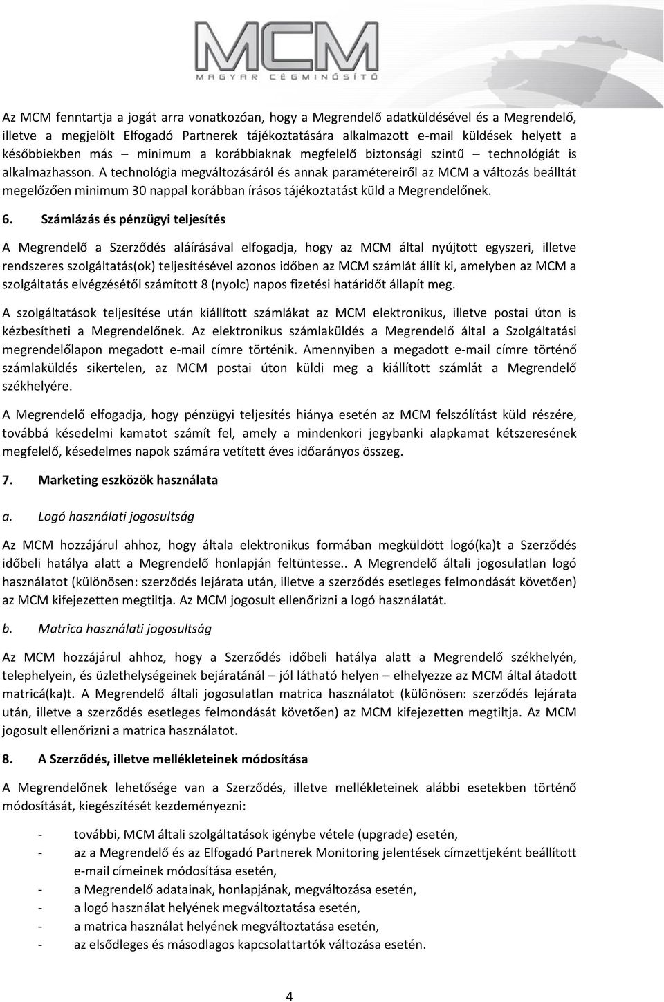 A technológia megváltozásáról és annak paramétereiről az a változás beálltát megelőzően minimum 30 nappal korábban írásos tájékoztatást küld a Megrendelőnek. 6.