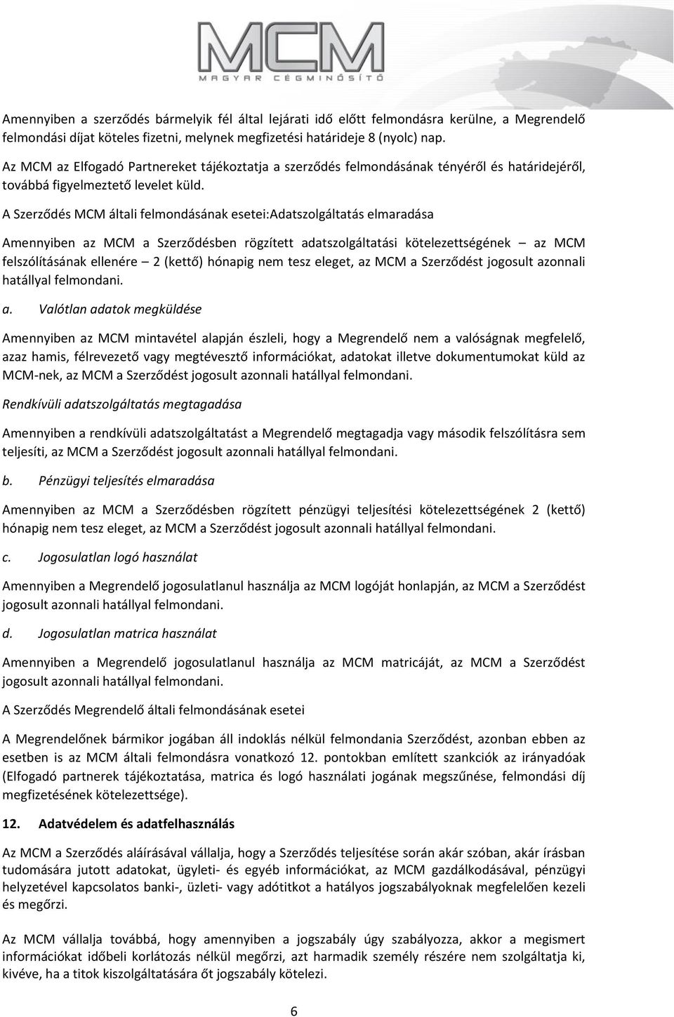 A Szerződés általi felmondásának esetei:adatszolgáltatás elmaradása Amennyiben az a Szerződésben rögzített adatszolgáltatási kötelezettségének az felszólításának ellenére 2 (kettő) hónapig nem tesz