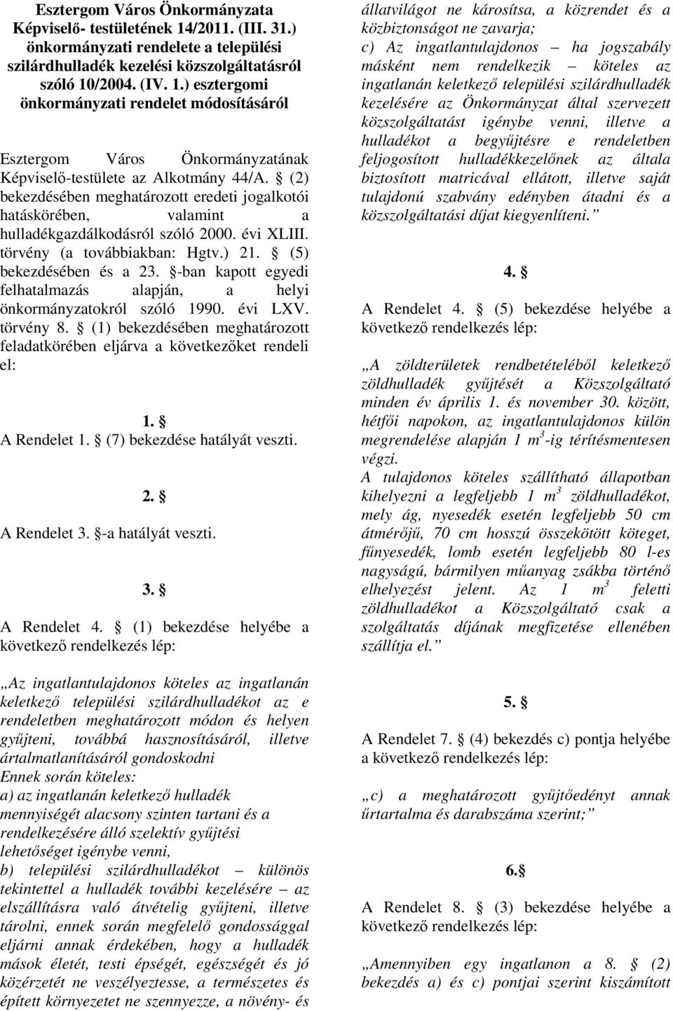 -ban kapott egyedi felhatalmazás alapján, a helyi önkormányzatokról szóló 1990. évi LXV. törvény 8. (1) bekezdésében meghatározott feladatkörében eljárva a következıket rendeli el: 1. A Rendelet 1.