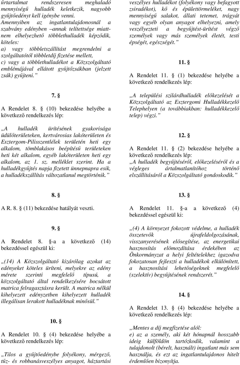 fizetése mellett, c) vagy a többlethulladékot a Közszolgáltató emblémájával ellátott győjtızsákban (jelzett zsák) győjteni. 7. A Rendelet 8.