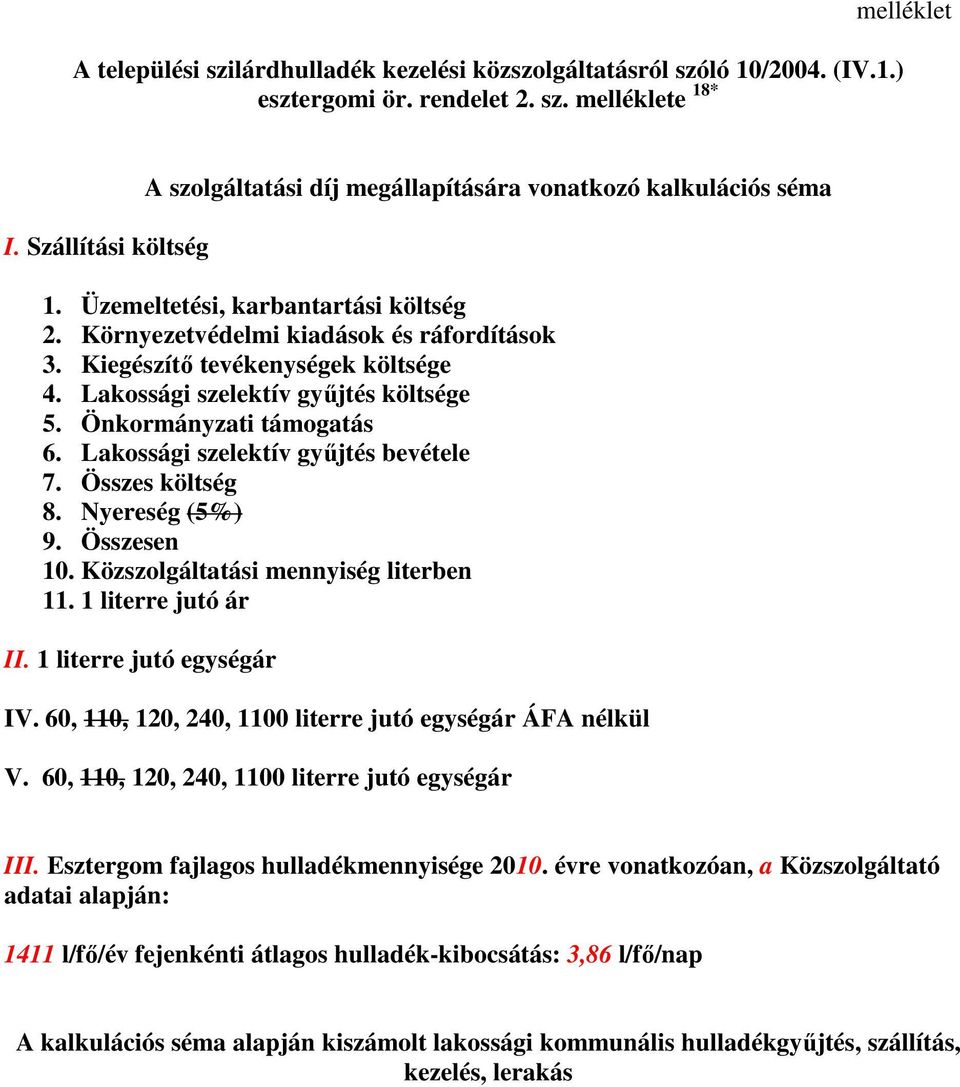 Kiegészítı tevékenységek költsége 4. Lakossági szelektív győjtés költsége 5. Önkormányzati támogatás 6. Lakossági szelektív győjtés bevétele 7. Összes költség 8. Nyereség (5%) 9. Összesen 10.