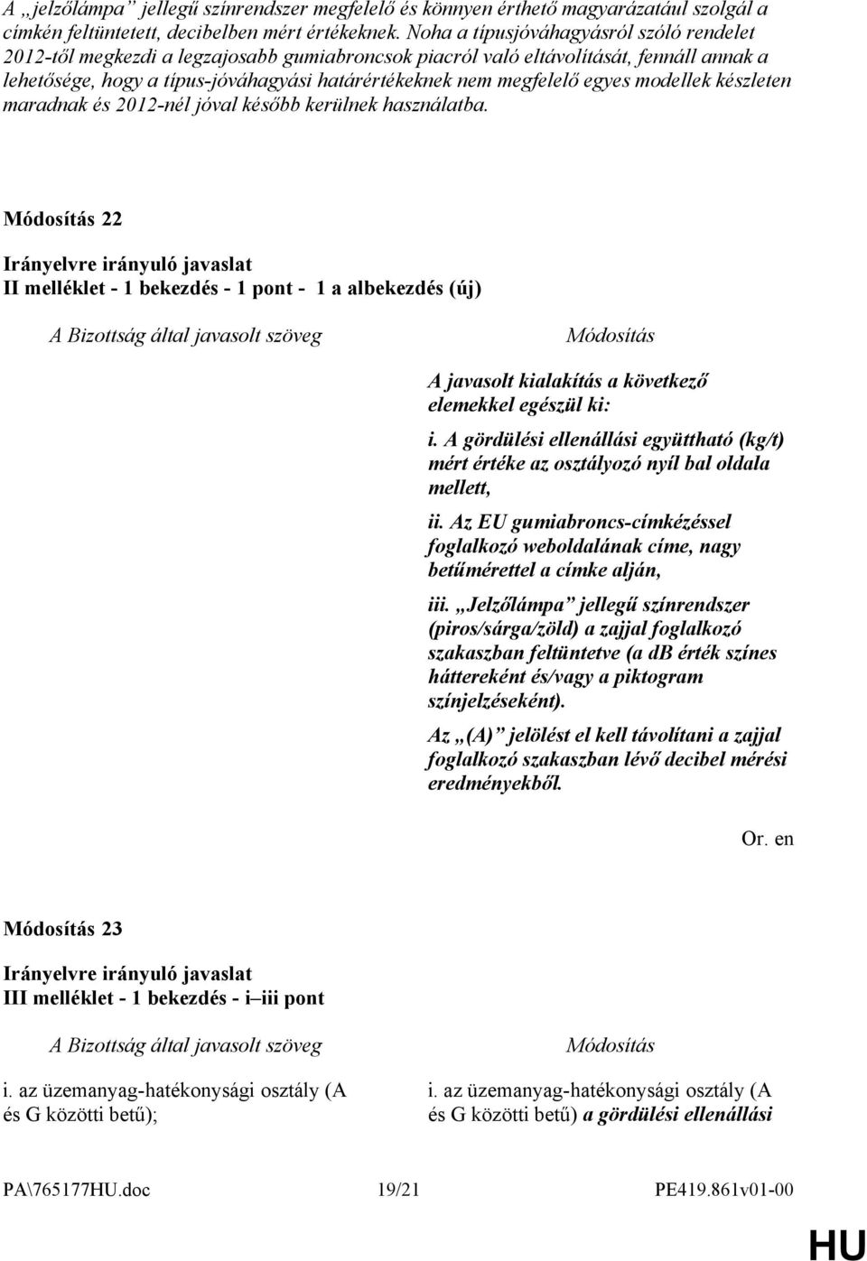 egyes modellek készleten maradnak és 2012-nél jóval később kerülnek használatba. 22 II melléklet - 1 bekezdés - 1 pont - 1 a albekezdés (új) A javasolt kialakítás a következő elemekkel egészül ki: i.