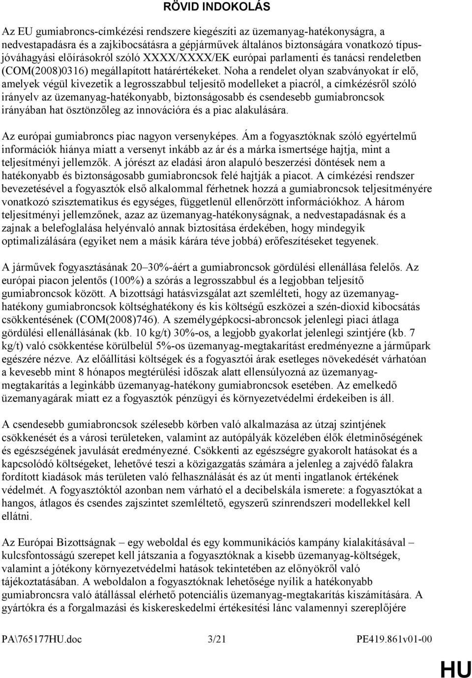 Noha a rendelet olyan szabványokat ír elő, amelyek végül kivezetik a legrosszabbul teljesítő modelleket a piacról, a címkézésről szóló irányelv az üzemanyag-hatékonyabb, biztonságosabb és csendesebb