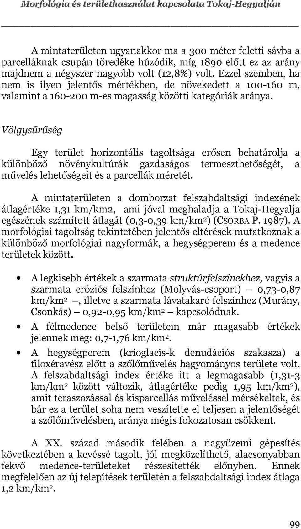 Völgysűrűség Egy terület horizontális tagoltsága erősen behatárolja a különböző növénykultúrák gazdaságos termeszthetőségét, a művelés lehetőségeit és a parcellák méretét.