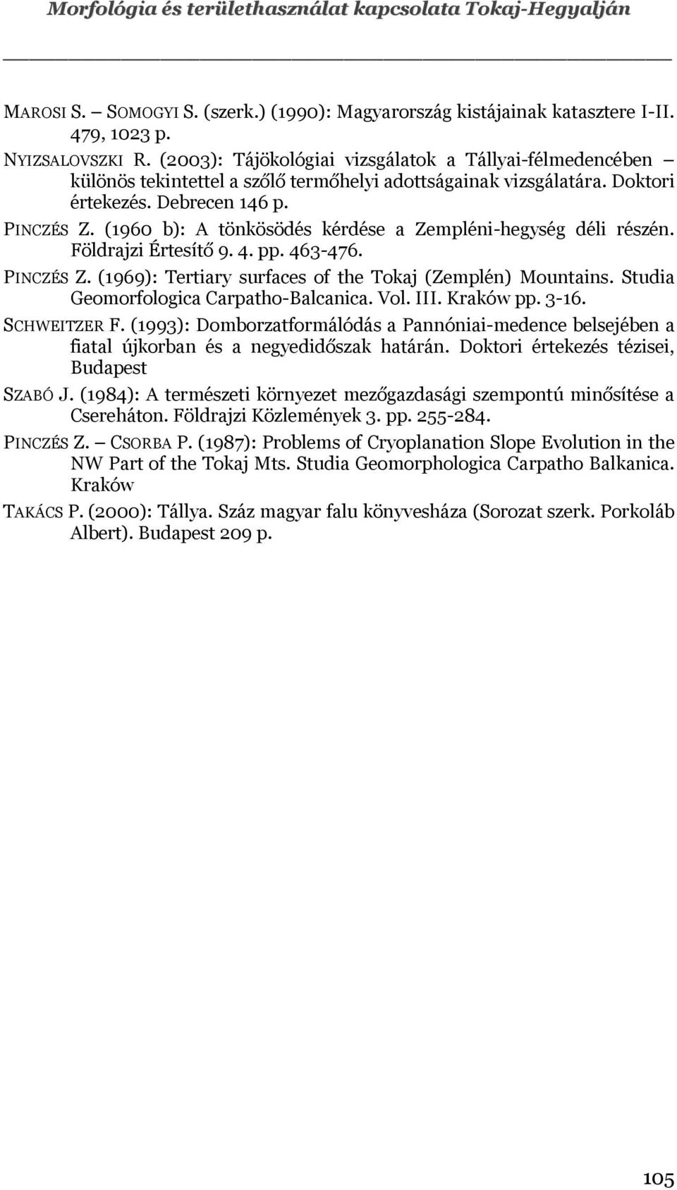 (1960 b): A tönkösödés kérdése a Zempléni-hegység déli részén. Földrajzi Értesítő 9. 4. pp. 463-476. PINCZÉS Z. (1969): Tertiary surfaces of the Tokaj (Zemplén) Mountains.
