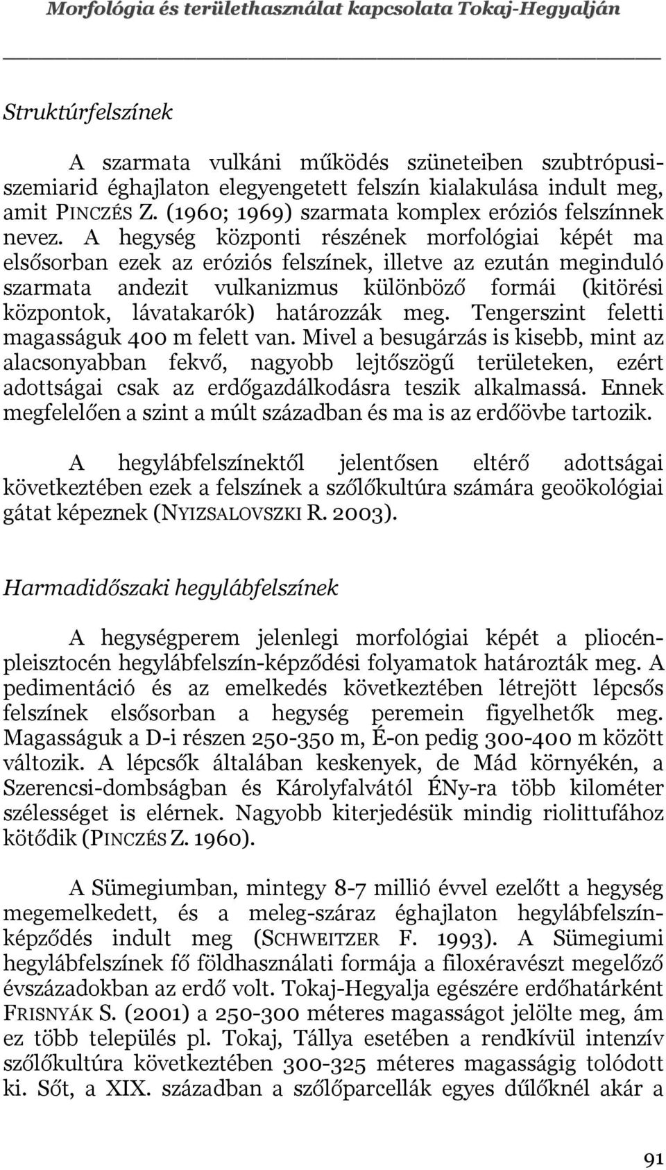 A hegység központi részének morfológiai képét ma elsősorban ezek az eróziós felszínek, illetve az ezután meginduló szarmata andezit vulkanizmus különböző formái (kitörési központok, lávatakarók)