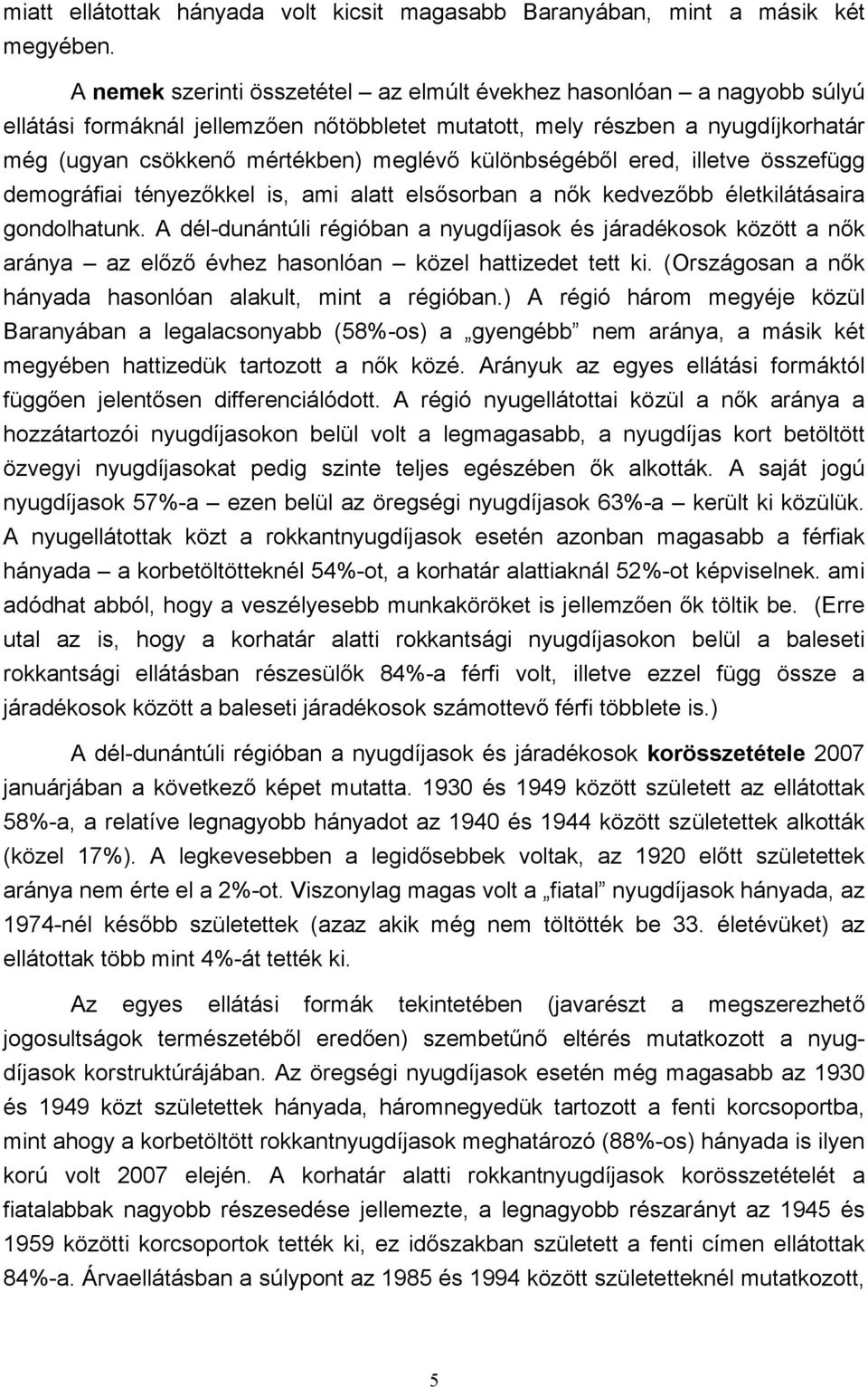 különbségéből ered, illetve összefügg demográfiai tényezőkkel is, ami alatt elsősorban a nők kedvezőbb életkilátásaira gondolhatunk.