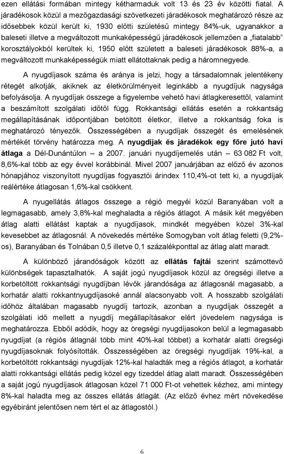 munkaképességű járadékosok jellemzően a fiatalabb korosztályokból kerültek ki, 1950 előtt született a baleseti járadékosok 88%-a, a megváltozott munkaképességük miatt ellátottaknak pedig a