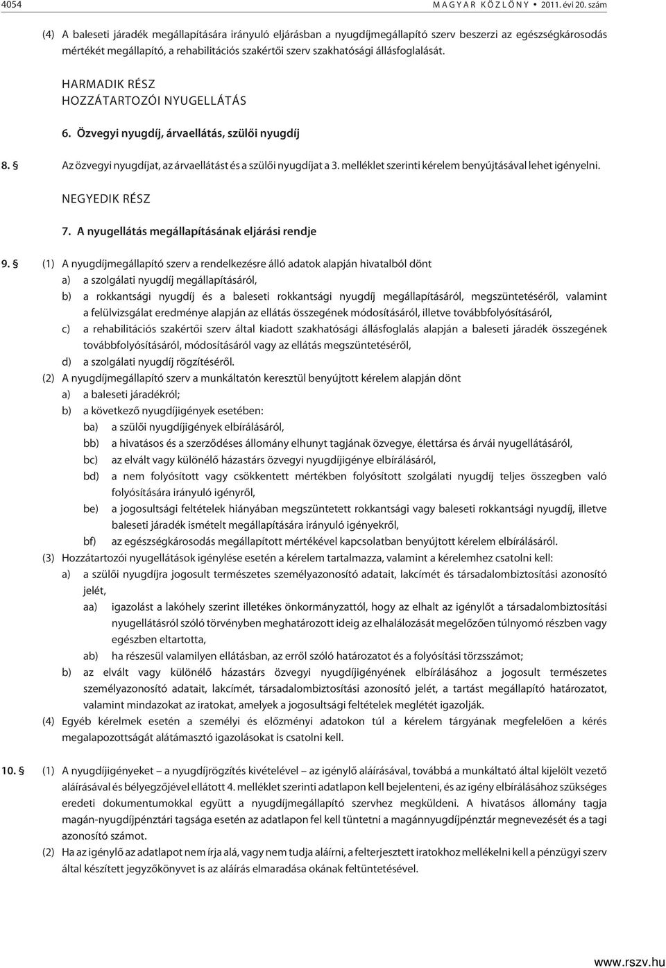 állásfoglalását. HARMADIK RÉSZ HOZZÁTARTOZÓI NYUGELLÁTÁS 6. Özvegyi nyugdíj, árvaellátás, szülõi nyugdíj 8. Az özvegyi nyugdíjat, az árvaellátást és a szülõi nyugdíjat a 3.