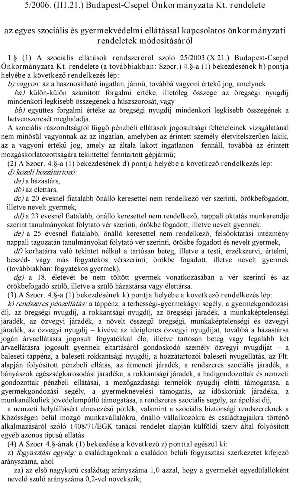 a (1) bekezdésének b) pontja helyébe a következő rendelkezés lép: b) vagyon: az a hasznosítható ingatlan, jármű, továbbá vagyoni értékű jog, amelynek ba) külön külön számított forgalmi értéke,