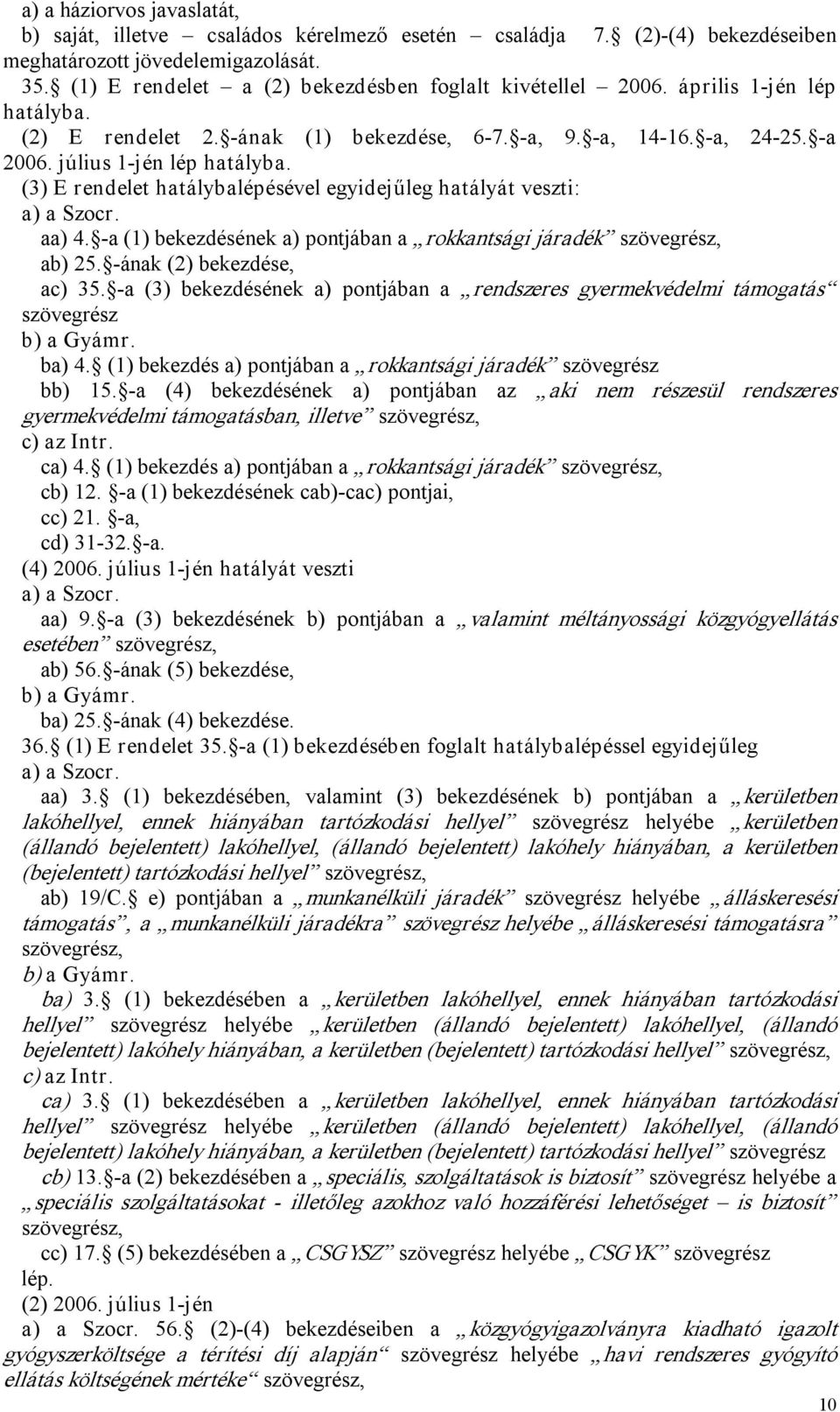 (3) E rendelet hatálybalépésével egyidejűleg hatályát veszti: a) a Szocr. aa) 4. a (1) bekezdésének a) pontjában a rokkantsági járadék szövegrész, ab) 25. ának (2) bekezdése, ac) 35.