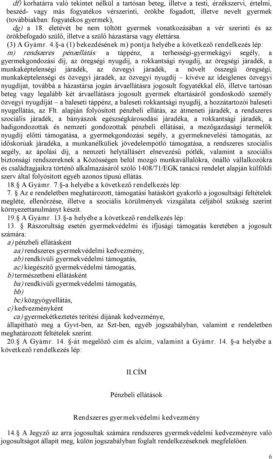 a (1) bekezdésének m) pontja helyébe a következő rendelkezés lép: m) rendszeres pénzellátás: a táppénz, a terhességi gyermekágyi segély, a gyermekgondozási díj, az öregségi nyugdíj, a rokkantsági