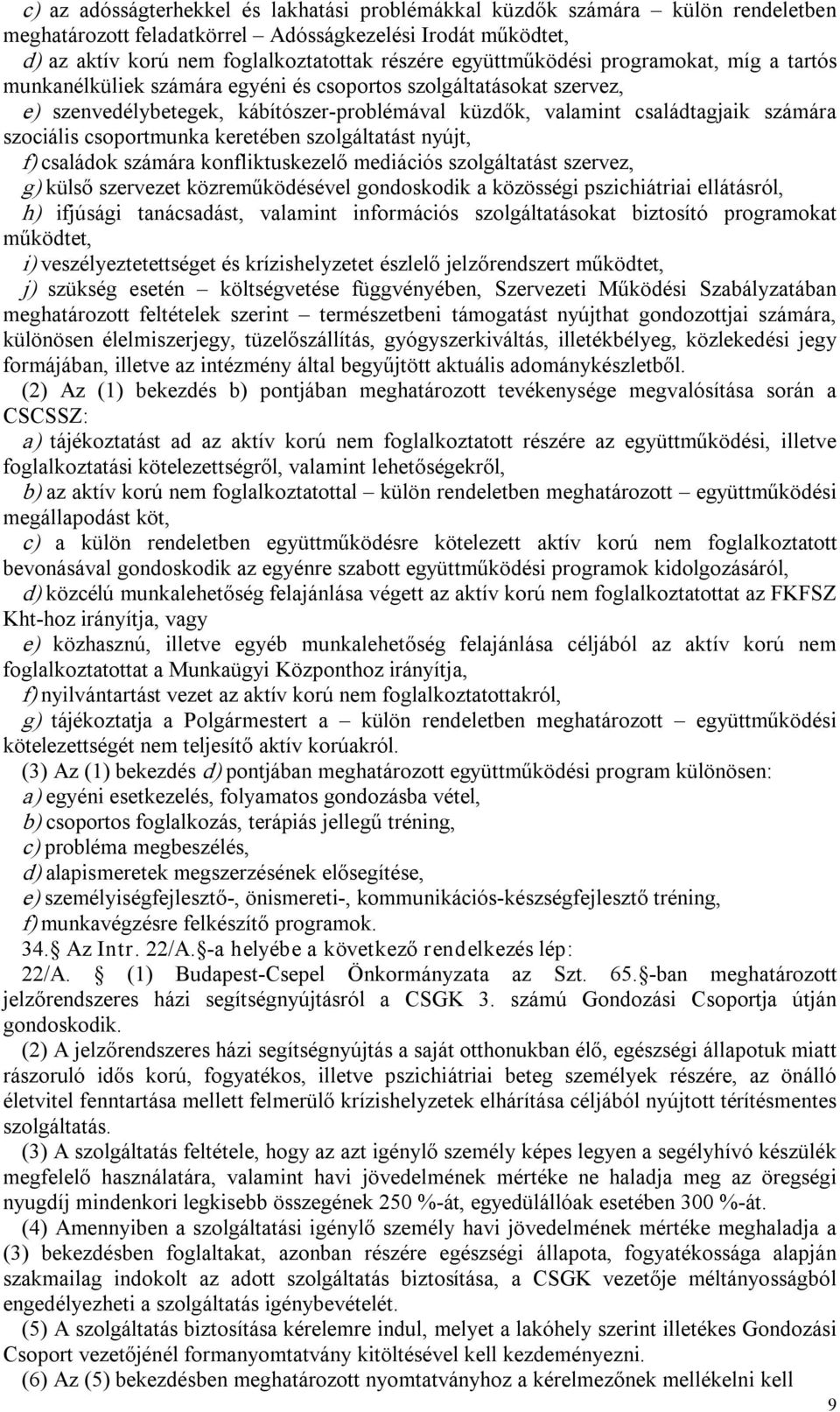 szociális csoportmunka keretében szolgáltatást nyújt, f) családok számára konfliktuskezelő mediációs szolgáltatást szervez, g) külső szervezet közreműködésével gondoskodik a közösségi pszichiátriai