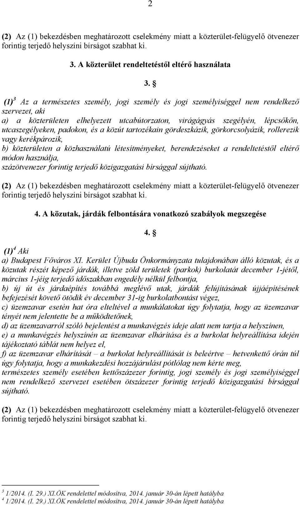 padokon, és a közút tartozékain gördeszkázik, görkorcsolyázik, rollerezik vagy kerékpározik, b) közterületen a közhasználatú létesítményeket, berendezéseket a rendeltetéstől eltérő módon használja, 4.