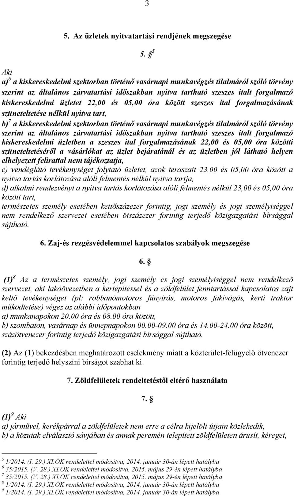 üzletet 22,00 és 05,00 óra között szeszes ital forgalmazásának szüneteltetése nélkül nyitva tart, b) 7 a kiskereskedelmi szektorban történő vasárnapi munkavégzés tilalmáról szóló törvény szerint az