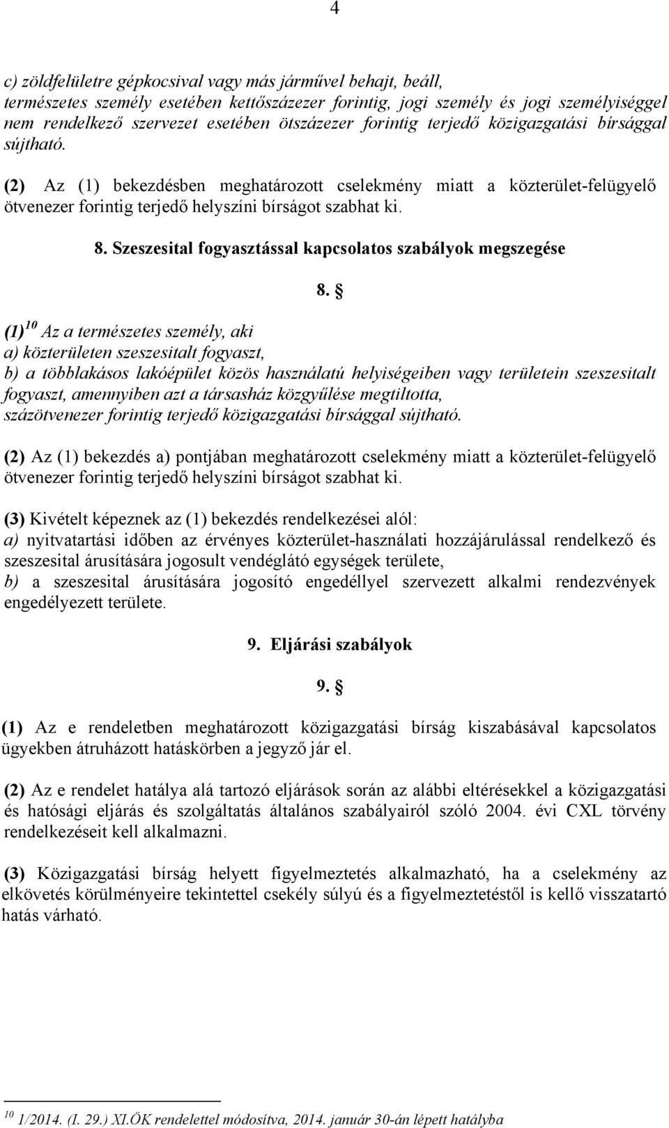 (1) 10 Az a természetes személy, aki a) közterületen szeszesitalt fogyaszt, b) a többlakásos lakóépület közös használatú helyiségeiben vagy területein szeszesitalt fogyaszt, amennyiben azt a