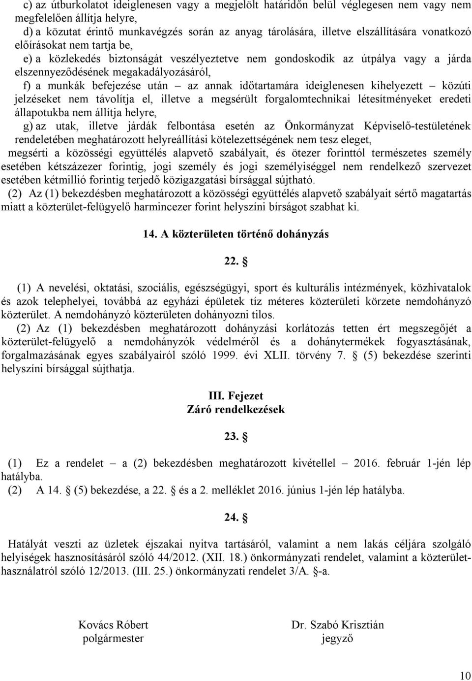 időtartamára ideiglenesen kihelyezett közúti jelzéseket nem távolítja el, illetve a megsérült forgalomtechnikai létesítményeket eredeti állapotukba nem állítja helyre, g) az utak, illetve járdák