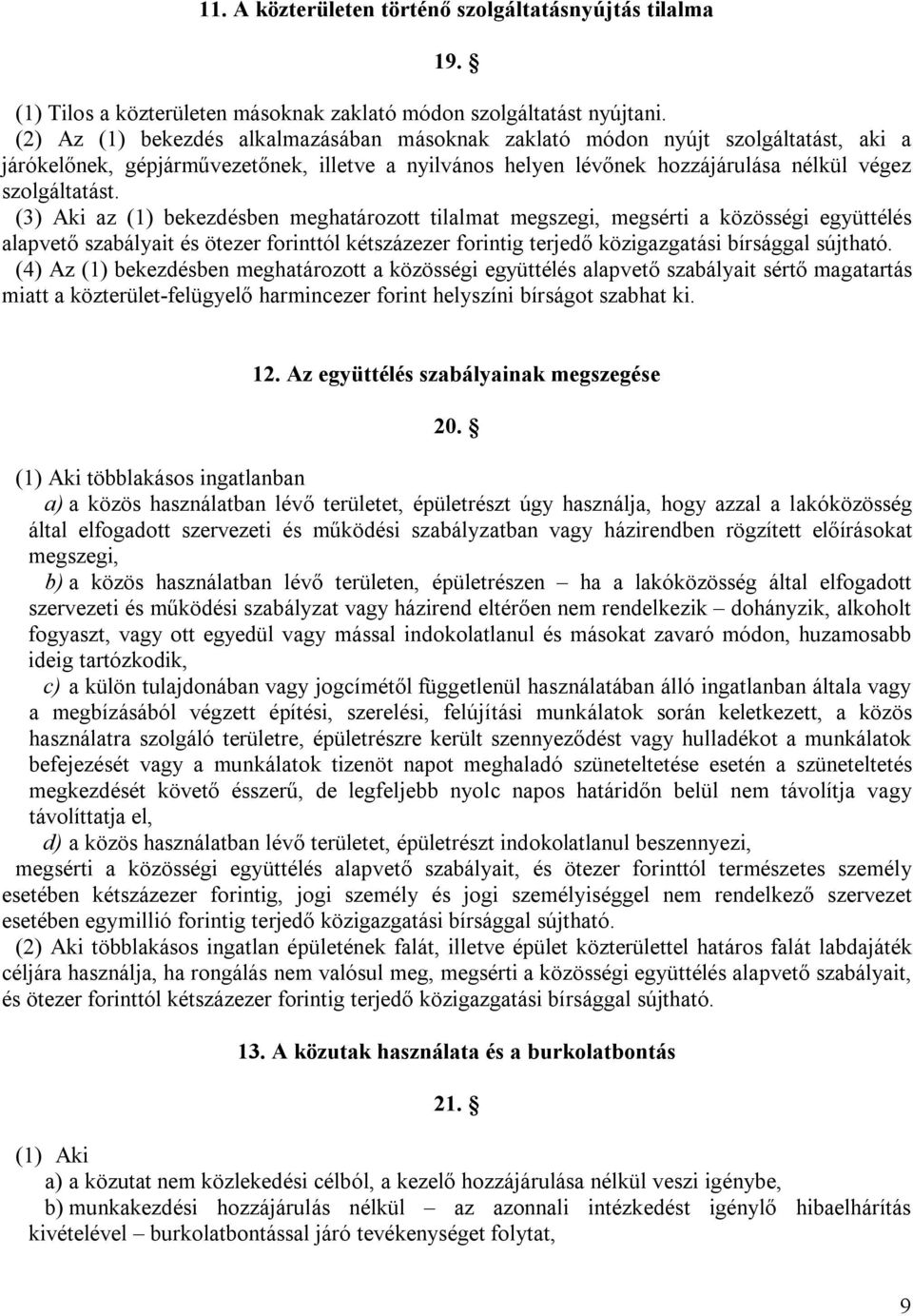 (3) Aki az (1) bekezdésben meghatározott tilalmat megszegi, megsérti a közösségi együttélés alapvető szabályait és ötezer forinttól kétszázezer forintig terjedő közigazgatási bírsággal sújtható.