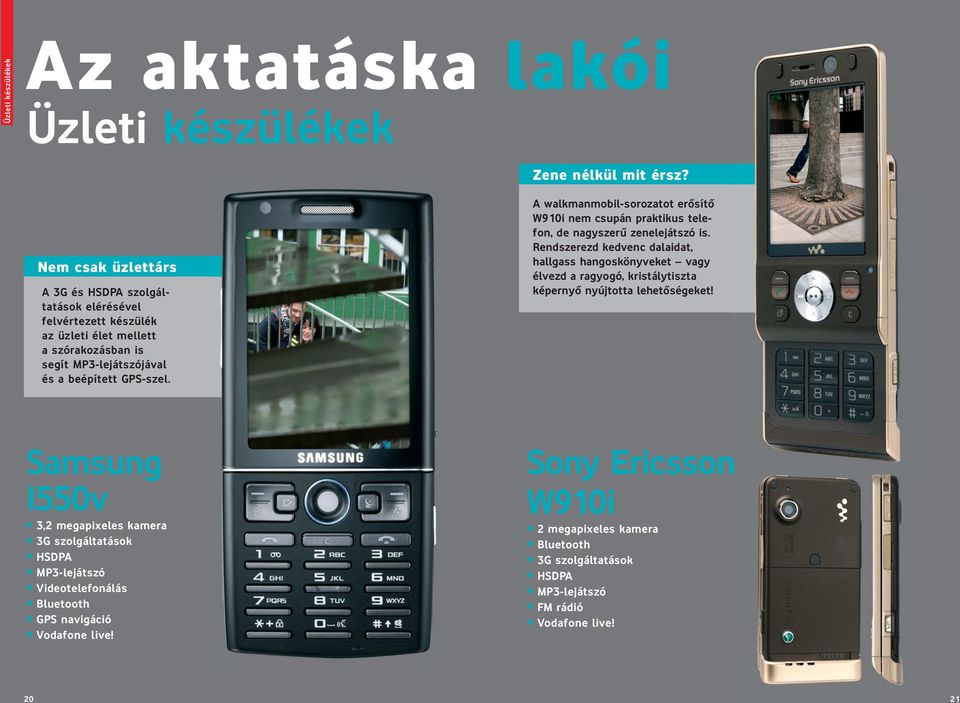 GPS-szel. A walkmanmobil-sorozatot erôsítô W910i nem csupán praktikus telefon, de nagyszerû zenelejátszó is.