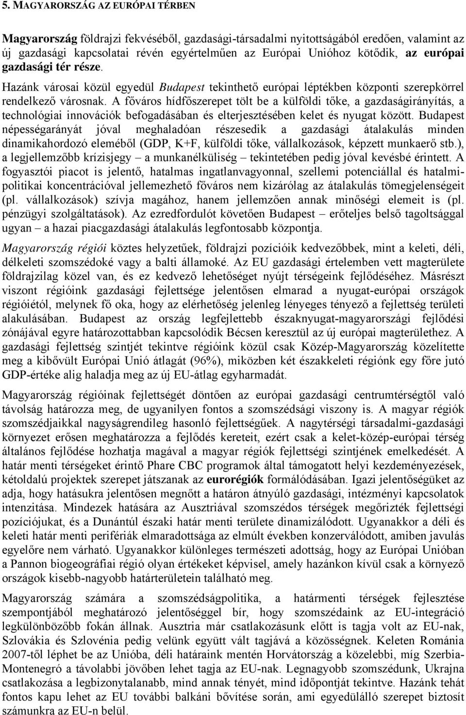 A főváros hídfőszerepet tölt be a külföldi tőke, a gazdaságirányítás, a technológiai innovációk befogadásában és elterjesztésében kelet és nyugat között.