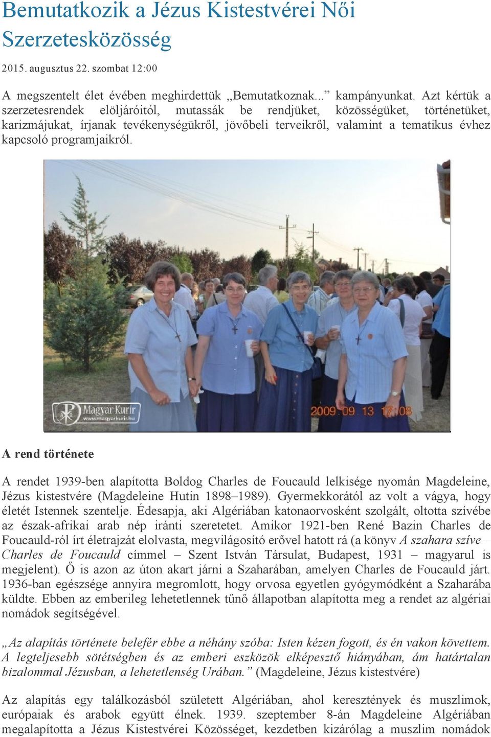 programjaikról. A rend története A rendet 1939 ben alapította Boldog Charles de Foucauld lelkisége nyomán Magdeleine, Jézus kistestvére (Magdeleine Hutin 1898 1989).
