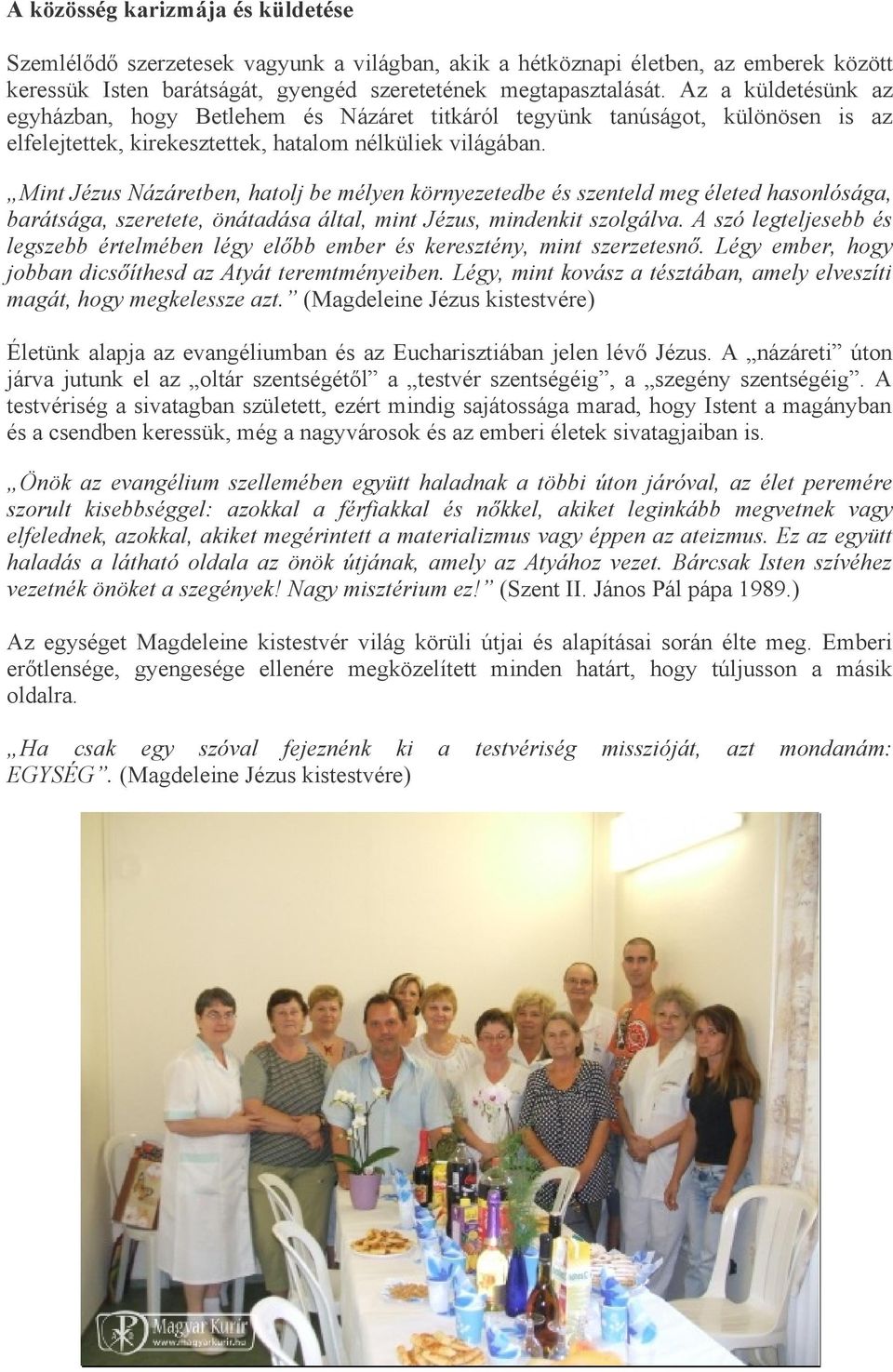 Mint Jézus Názáretben, hatolj be mélyen környezetedbe és szenteld meg életed hasonlósága, barátsága, szeretete, önátadása által, mint Jézus, mindenkit szolgálva.