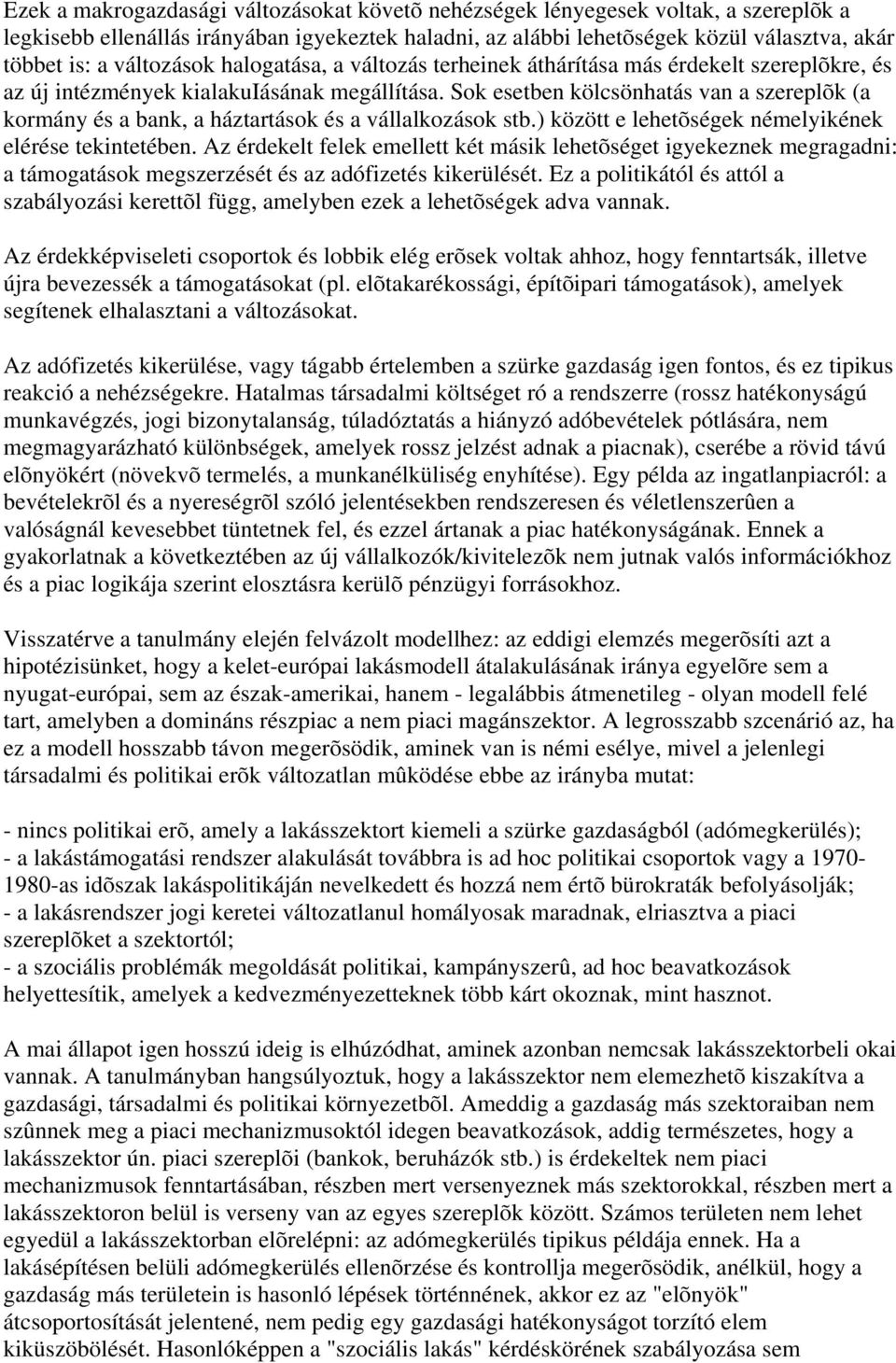 Sok esetben kölcsönhatás van a szereplõk (a kormány és a bank, a háztartások és a vállalkozások stb.) között e lehetõségek némelyikének elérése tekintetében.