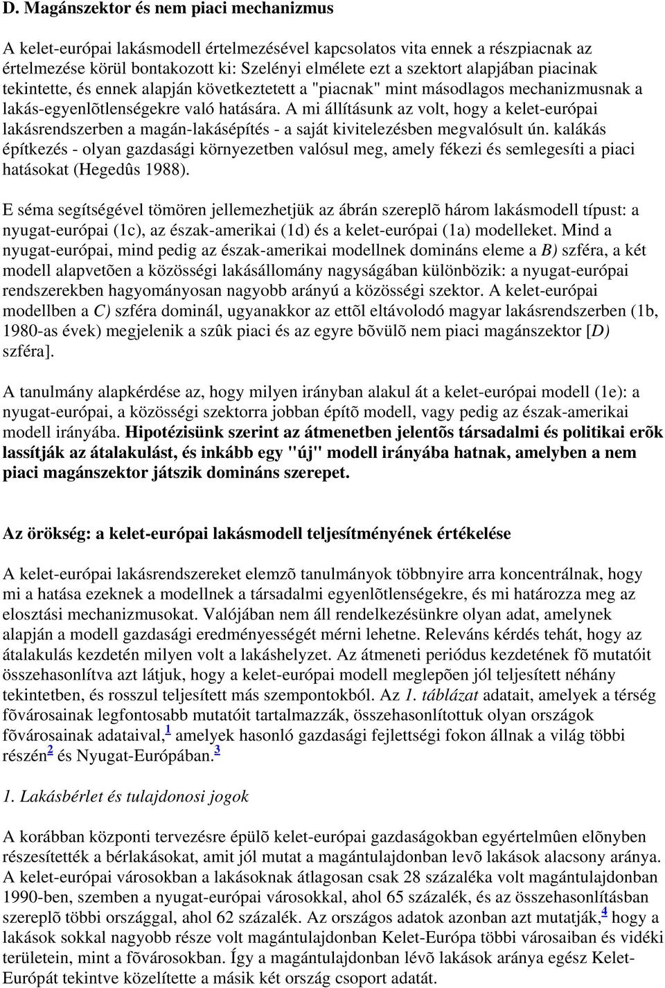 A mi állításunk az volt, hogy a kelet-európai lakásrendszerben a magán-lakásépítés - a saját kivitelezésben megvalósult ún.