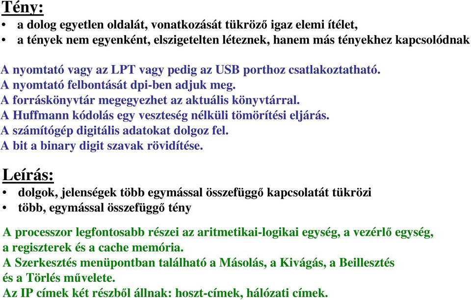 A számítógép digitális adatokat dolgoz fel. A bit a binary digit szavak rövidítése.