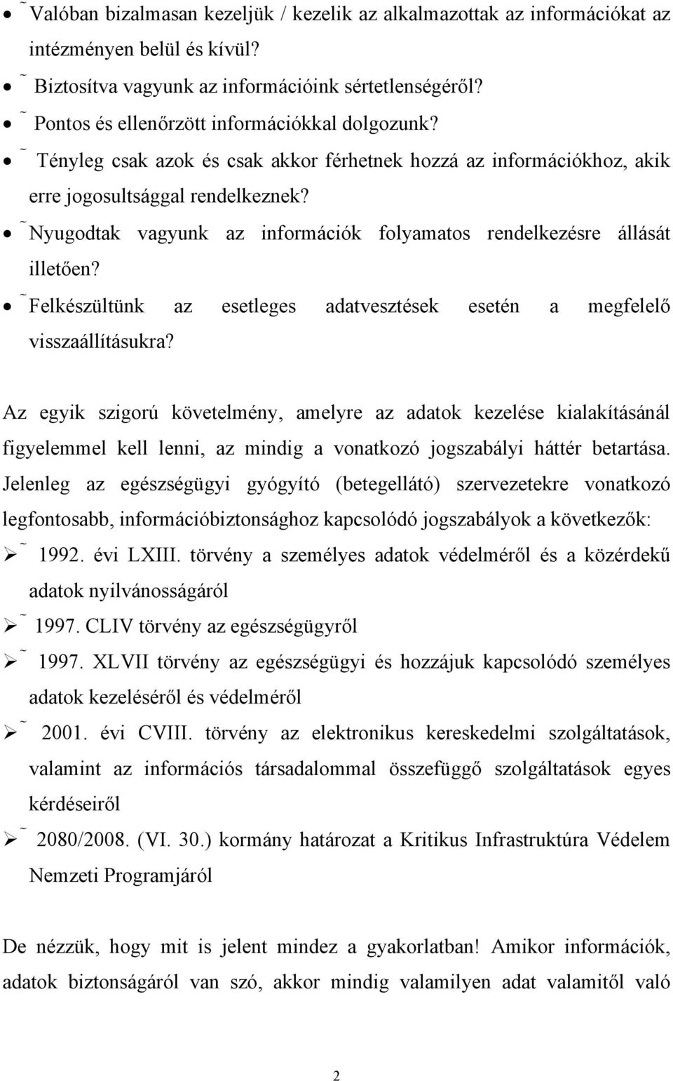 Nyugodtak vagyunk az információk folyamatos rendelkezésre állását illetően? Felkészültünk az esetleges adatvesztések esetén a megfelelő visszaállításukra?