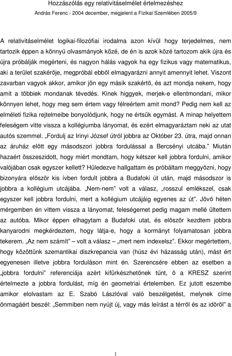 ebbıl elmagyarázni annyit amennyit lehet. Viszont zavarban vagyok akkor, amikor jön egy másik szakértı, és azt mondja nekem, hogy amit a többiek mondanak tévedés.