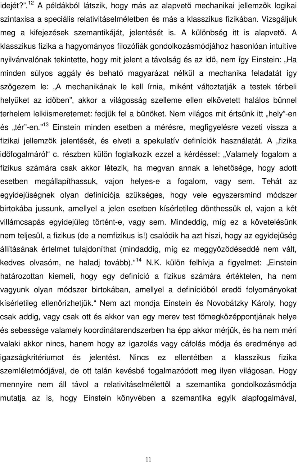 A klasszikus fizika a hagyományos filozófiák gondolkozásmódjához hasonlóan intuitíve nyilvánvalónak tekintette, hogy mit jelent a távolság és az idı, nem így Einstein: Ha minden súlyos aggály és