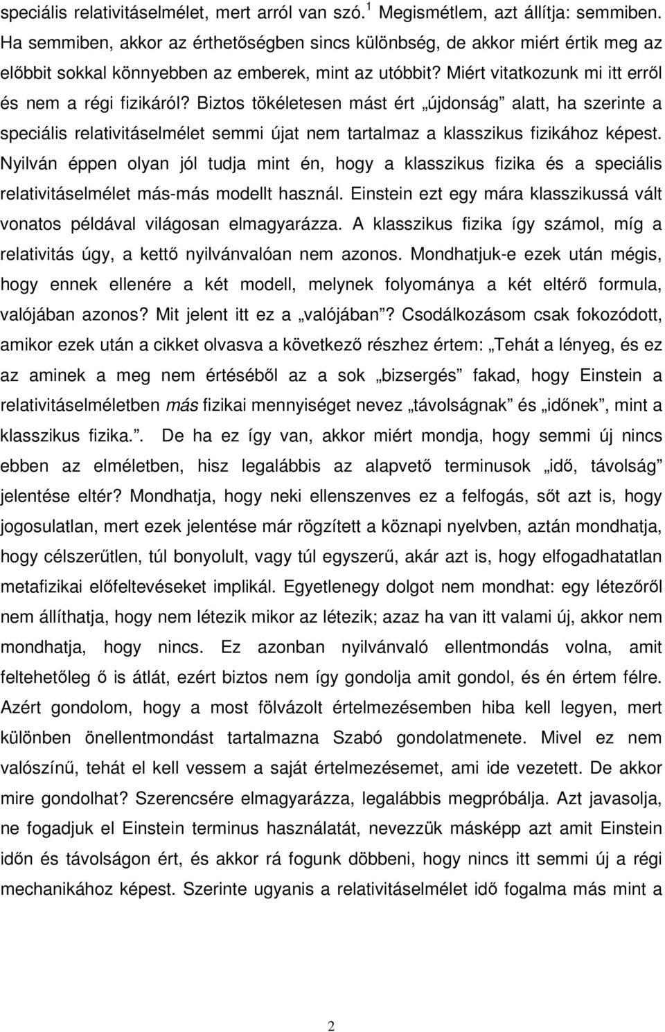 Biztos tökéletesen mást ért újdonság alatt, ha szerinte a speciális relativitáselmélet semmi újat nem tartalmaz a klasszikus fizikához képest.