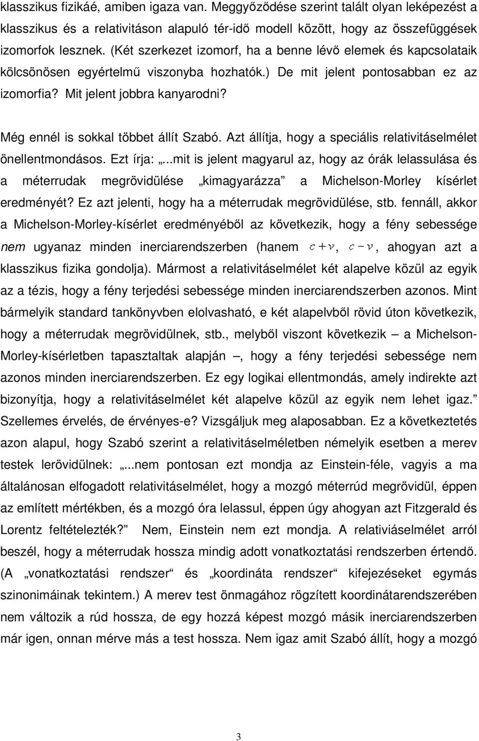 Még ennél is sokkal többet állít Szabó. Azt állítja, hogy a speciális relativitáselmélet önellentmondásos. Ezt írja:.