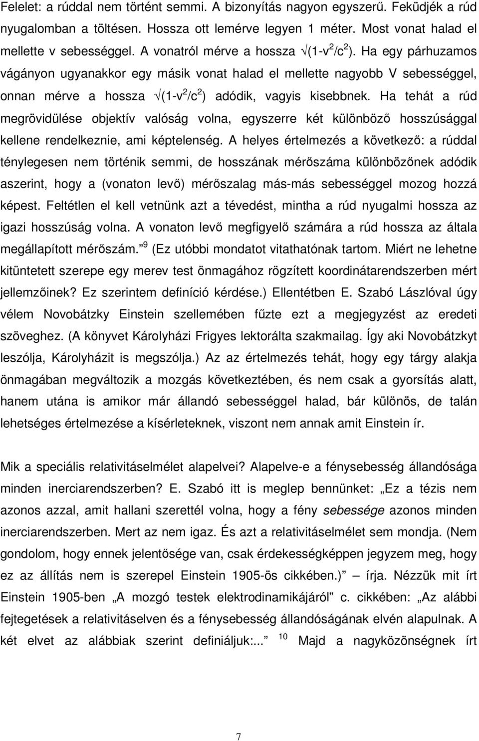 Ha tehát a rúd megrövidülése objektív valóság volna, egyszerre két különbözı hosszúsággal kellene rendelkeznie, ami képtelenség.