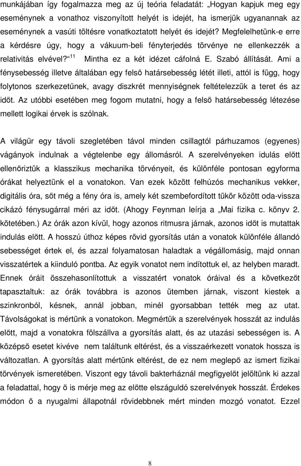 Ami a fénysebesség illetve általában egy felsı határsebesség létét illeti, attól is függ, hogy folytonos szerkezetőnek, avagy diszkrét mennyiségnek feltételezzük a teret és az idıt.