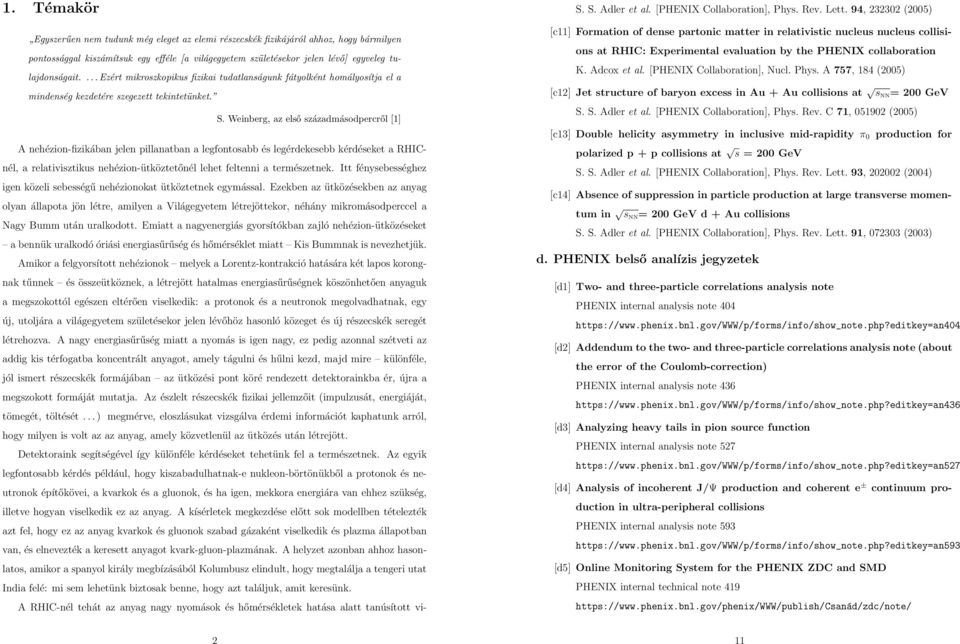 Weinberg, az első századmásodpercről [1] A nehézion-fizikában jelen pillanatban a legfontosabb és legérdekesebb kérdéseket a RHICnél, a relativisztikus nehézion-ütköztetőnél lehet feltenni a