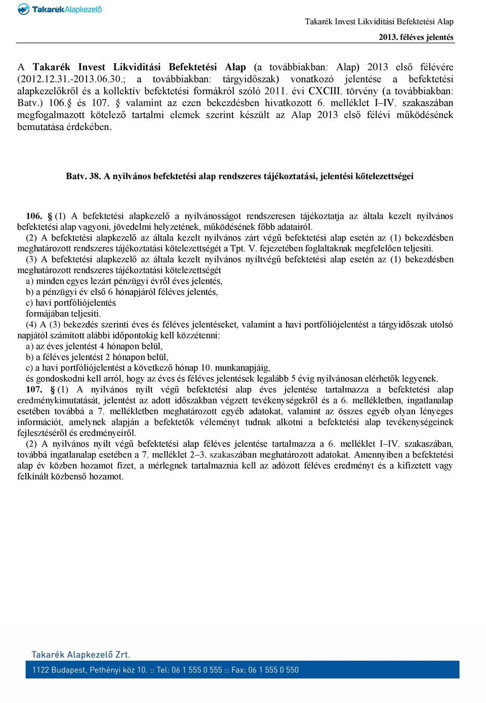 valamint az ezen bekezdésben hivatkozott 6. melléklet I IV. szakaszában megfogalmazott kötelező tartalmi elemek szerint készült az Alap 2013 első félévi működésének bemutatása érdekében. Batv. 38.