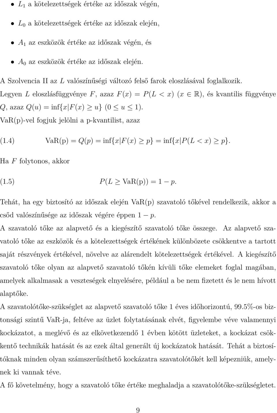 Legyen L eloszlásfüggvénye F, azaz F (x) = P (L < x) (x R), és kvantilis függvénye Q, azaz Q(u) = inf{x F (x) u} (0 u 1). VaR(p)-vel fogjuk jelölni a p-kvantilist, azaz (1.