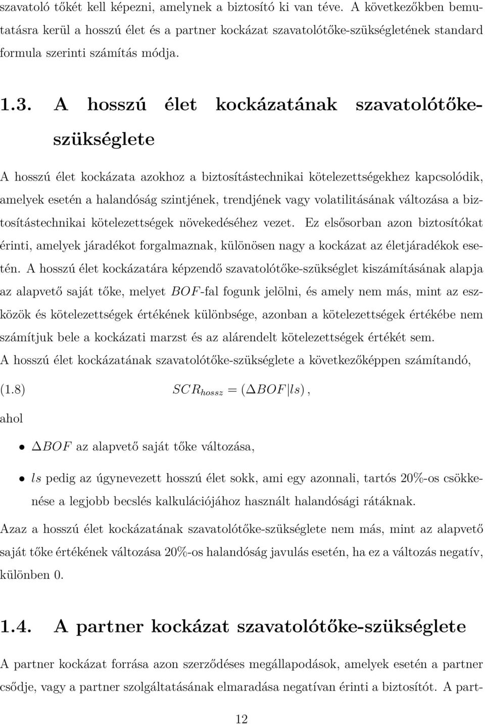 A hosszú élet kockázatának szavatolótőkeszükséglete A hosszú élet kockázata azokhoz a biztosítástechnikai kötelezettségekhez kapcsolódik, amelyek esetén a halandóság szintjének, trendjének vagy