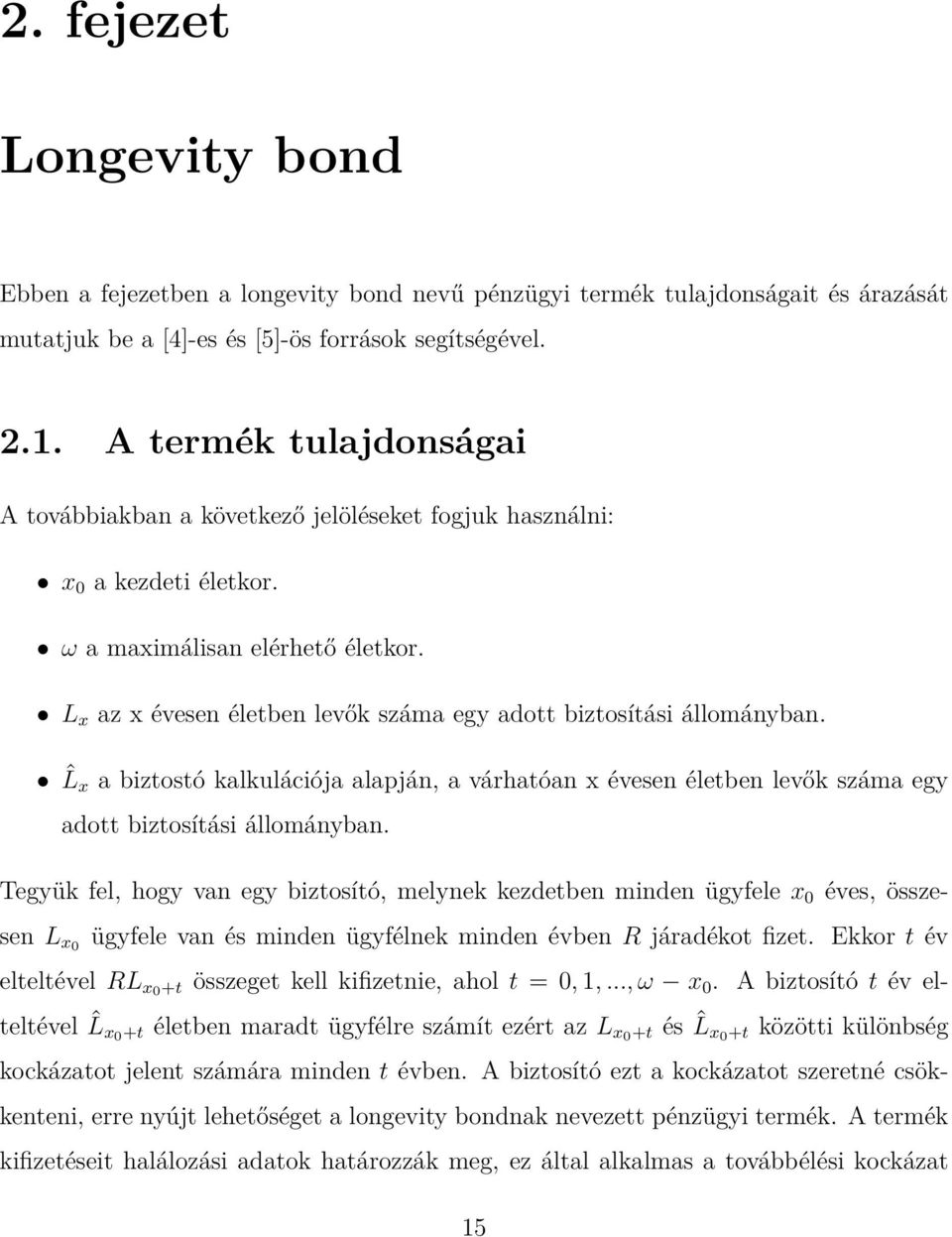 L x az x évesen életben levők száma egy adott biztosítási állományban. ˆL x a biztostó kalkulációja alapján, a várhatóan x évesen életben levők száma egy adott biztosítási állományban.