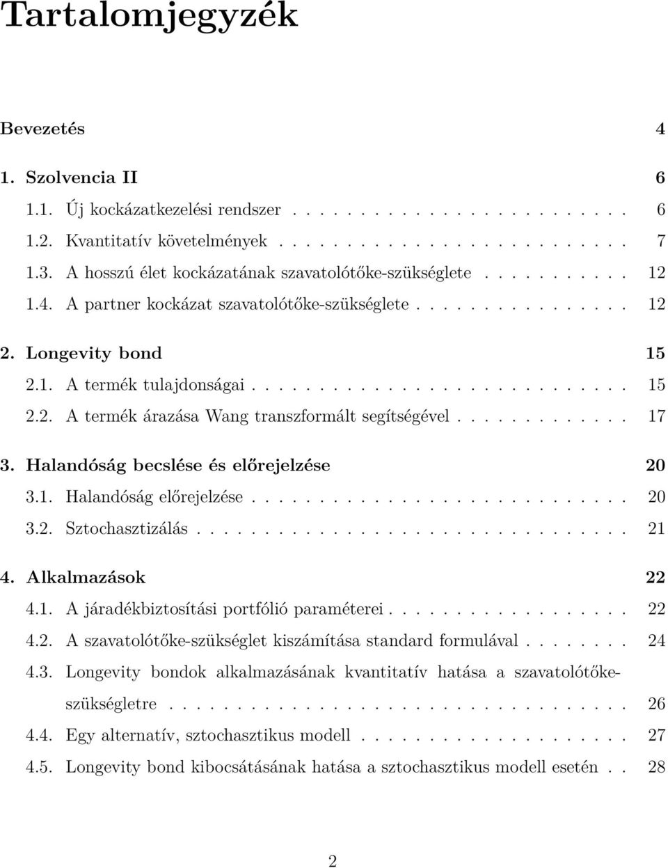 ............ 17 3. Halandóság becslése és előrejelzése 20 3.1. Halandóság előrejelzése............................ 20 3.2. Sztochasztizálás................................ 21 4. Alkalmazások 22 4.1. A járadékbiztosítási portfólió paraméterei.