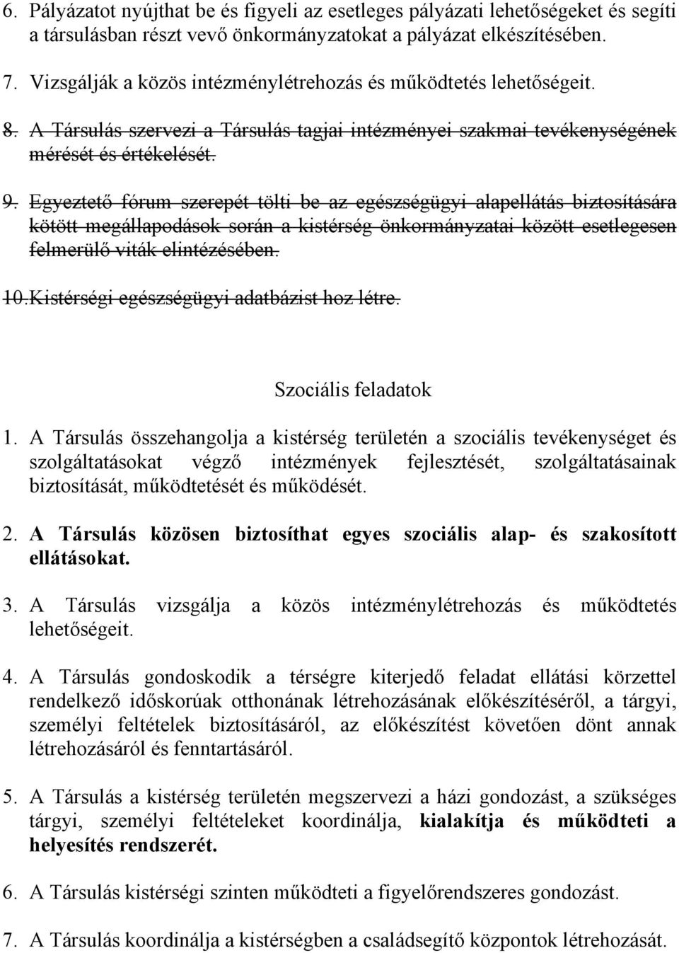 Egyeztető fórum szerepét tölti be az egészségügyi alapellátás biztosítására kötött megállapodások során a kistérség önkormányzatai között esetlegesen felmerülő viták elintézésében. 10.