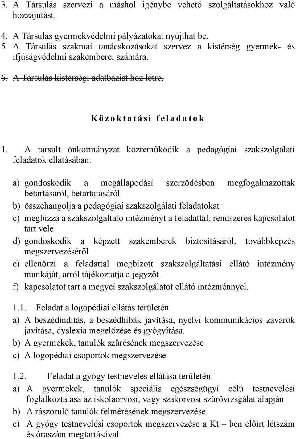 A társult önkormányzat közreműködik a pedagógiai szakszolgálati feladatok ellátásában: a) gondoskodik a megállapodási szerződésben megfogalmazottak betartásáról, betartatásáról b) összehangolja a